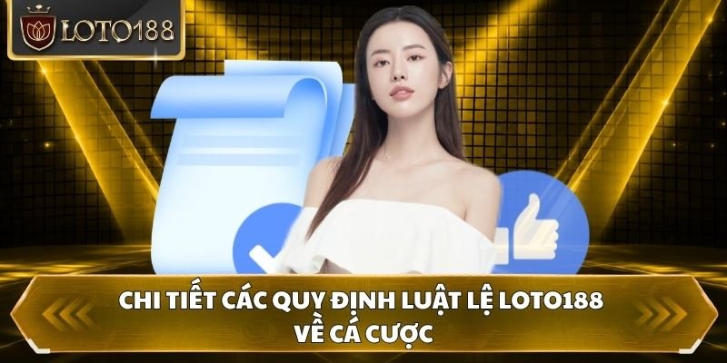 Chi tiết các quy định luật lệ Loto188 về cá cược