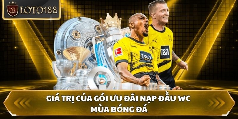 Giá trị của gói ưu đãi nạp đầu WC mùa bóng đá