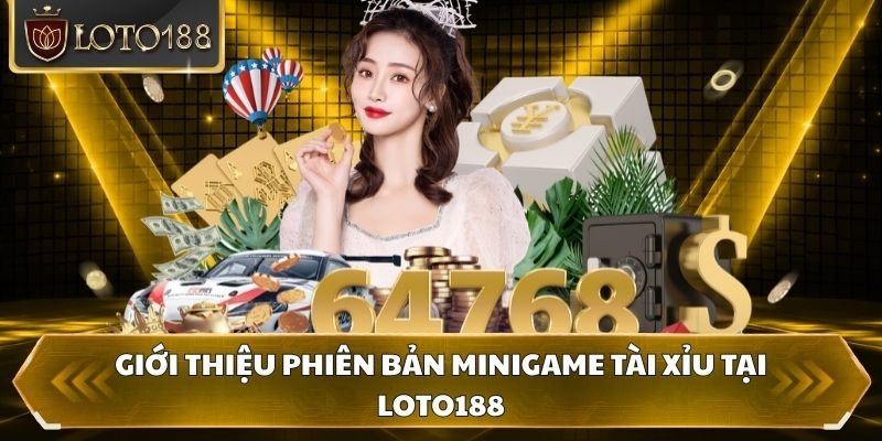 Giới thiệu phiên bản Minigame tài xỉu tại Loto188