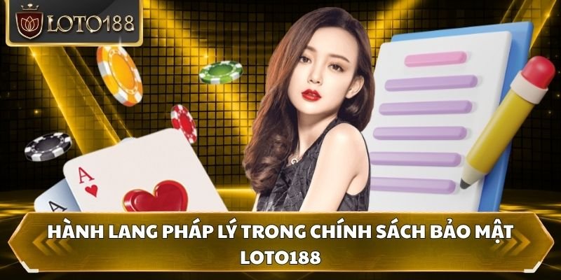 Hành lang pháp lý trong chính sách bảo mật Loto188