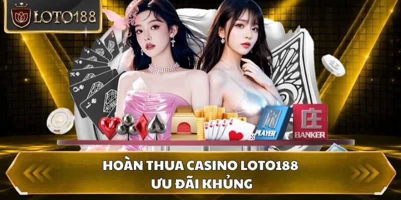 Hoàn thua Casino Loto188 ưu đãi khủng