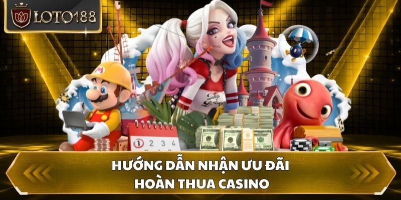 Hướng dẫn nhận ưu đãi hoàn thua Casino