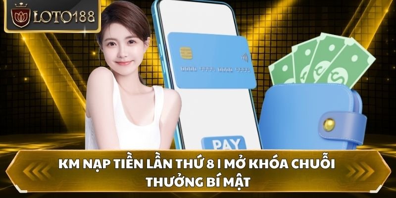 KM nạp tiền lần thứ 8 | Mở Khóa Chuỗi Thưởng Bí Mật