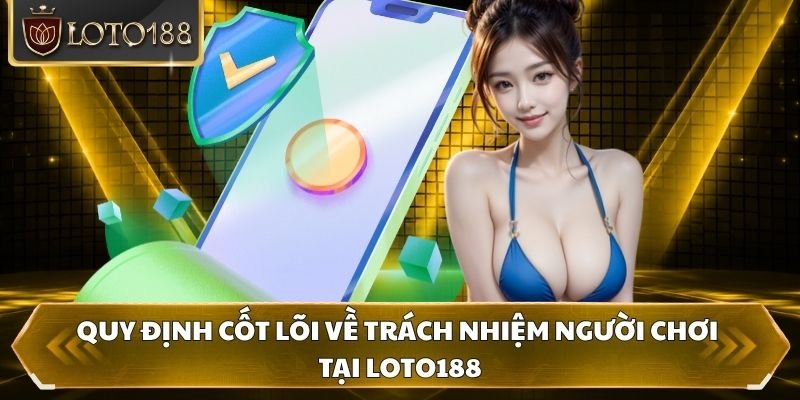 Quy định cốt lõi về trách nhiệm người chơi tại Loto188