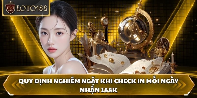 Quy định nghiêm ngặt khi check in mỗi ngày nhận 188K