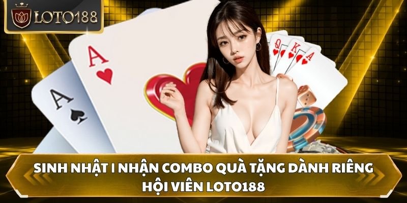 Sinh nhật | Nhận Combo Quà Tặng Dành Riêng Hội Viên Loto188