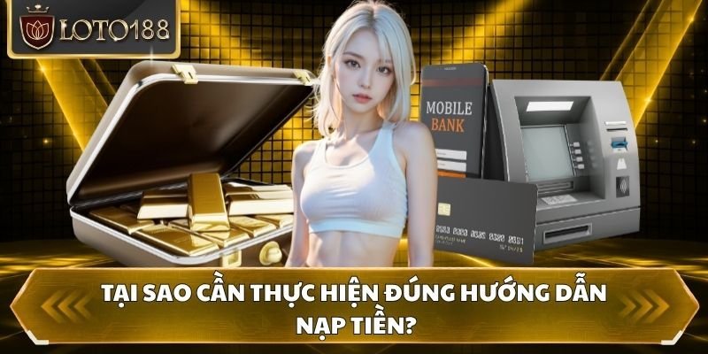 Tại sao cần thực hiện đúng hướng dẫn nạp tiền?